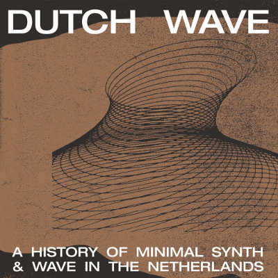 Dutch Wave - A History of Minimal Synth & Wave in the Netherlands